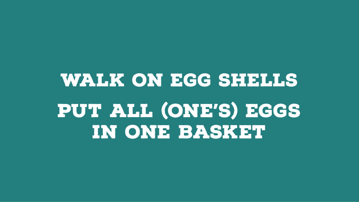 ‘Walk on egg shells’ and ‘Put all (one’s) eggs in one basket’ (Useful Idioms)