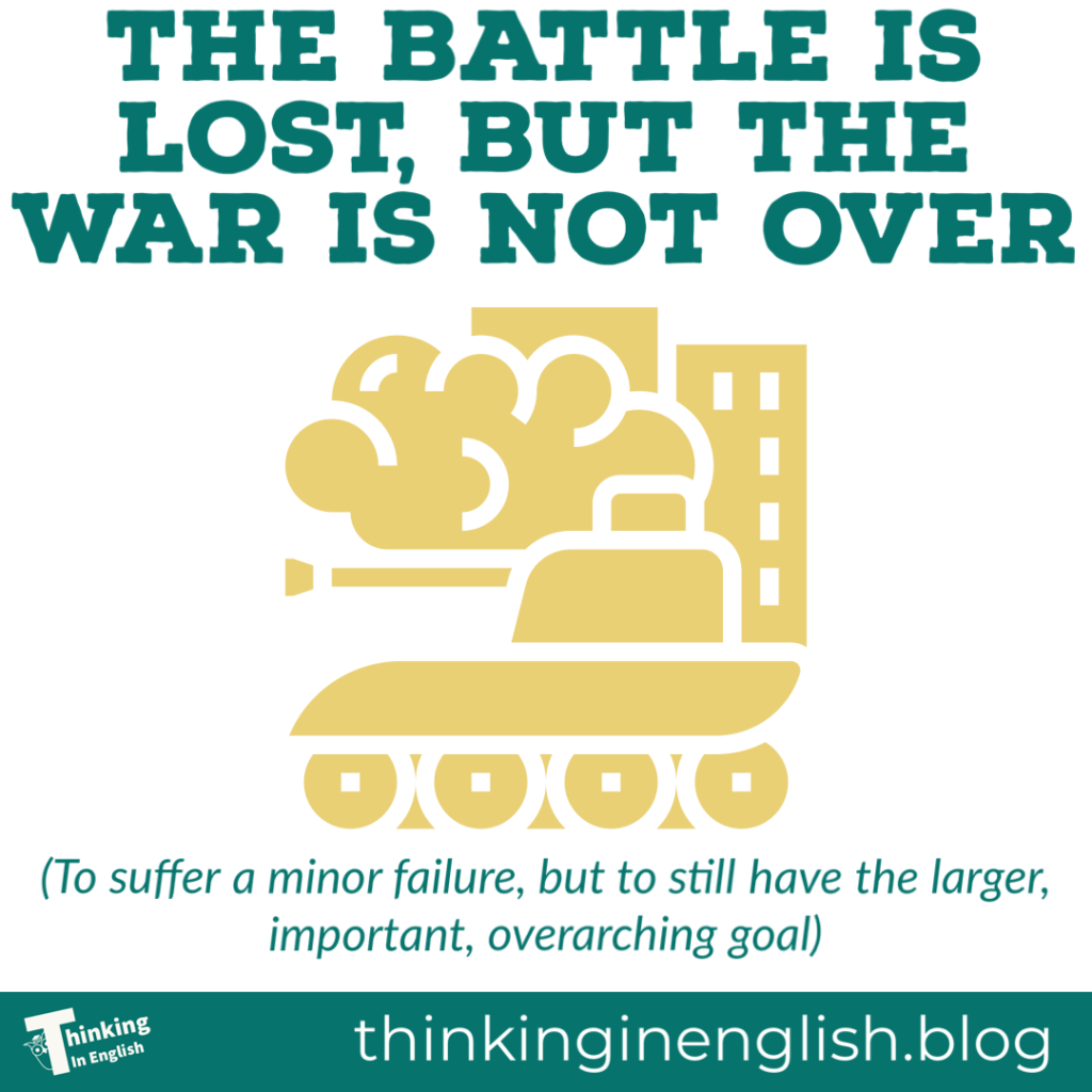 English Expressions - the battle is lost, but the war is not over - Thinking in English