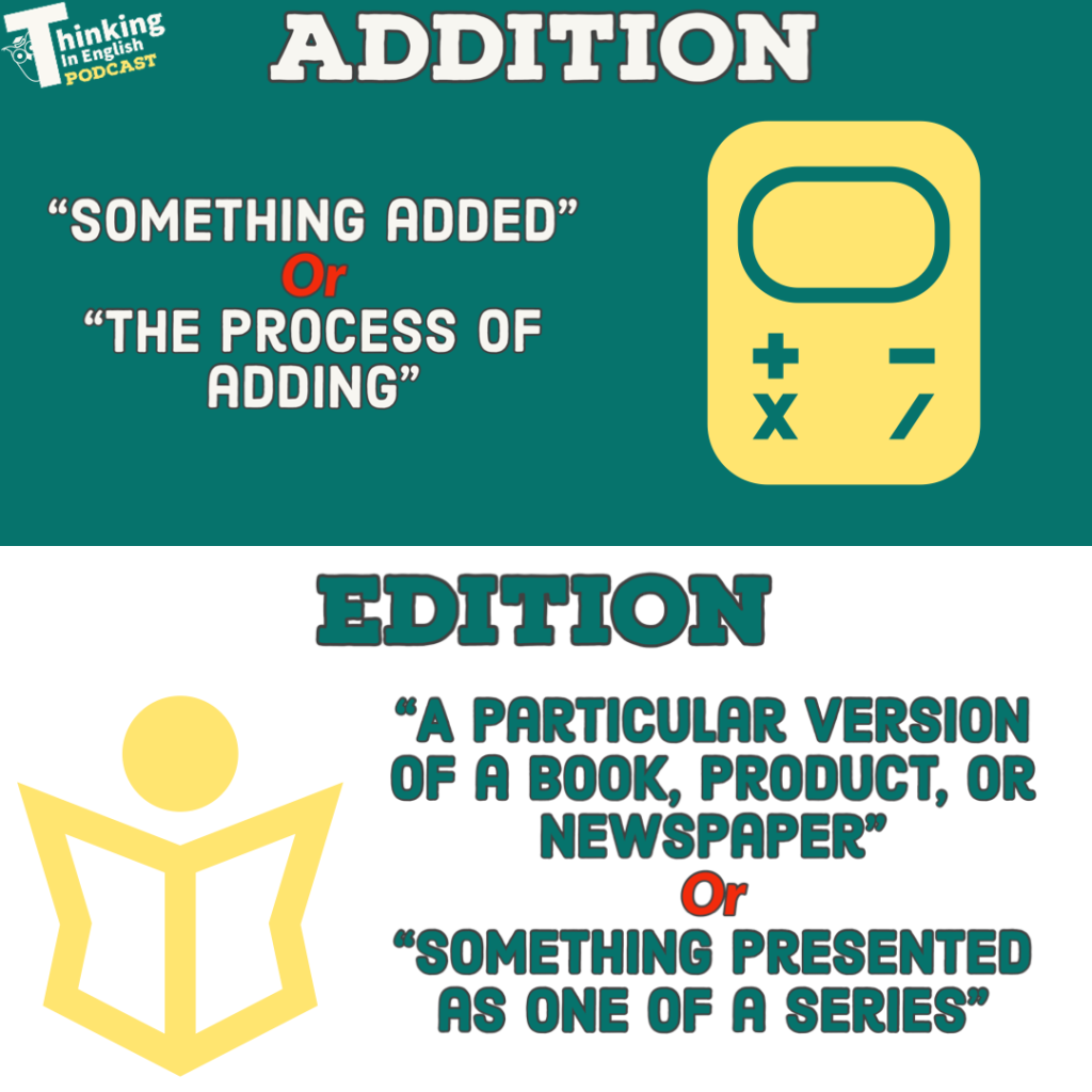 Addition vs Edition (What's the difference?)

Vocabulary graphic with meanings and examples - made by Thinking in English

Credit thinkinginenglish.blog