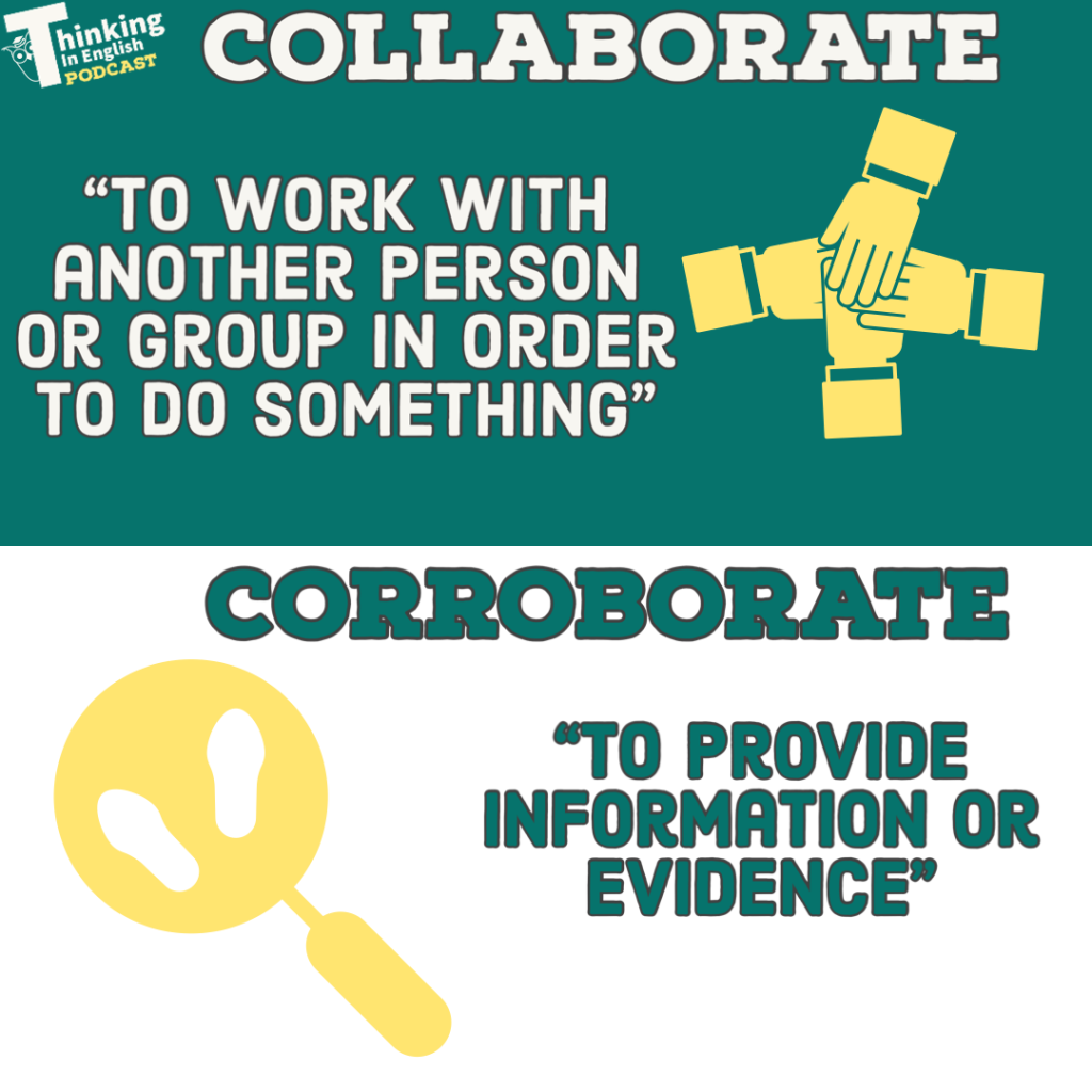 Collaborate vs Corroborate?? (What's the difference?)

Vocabulary graphic with meanings and examples - made by Thinking in English

Credit thinkinginenglish.blog