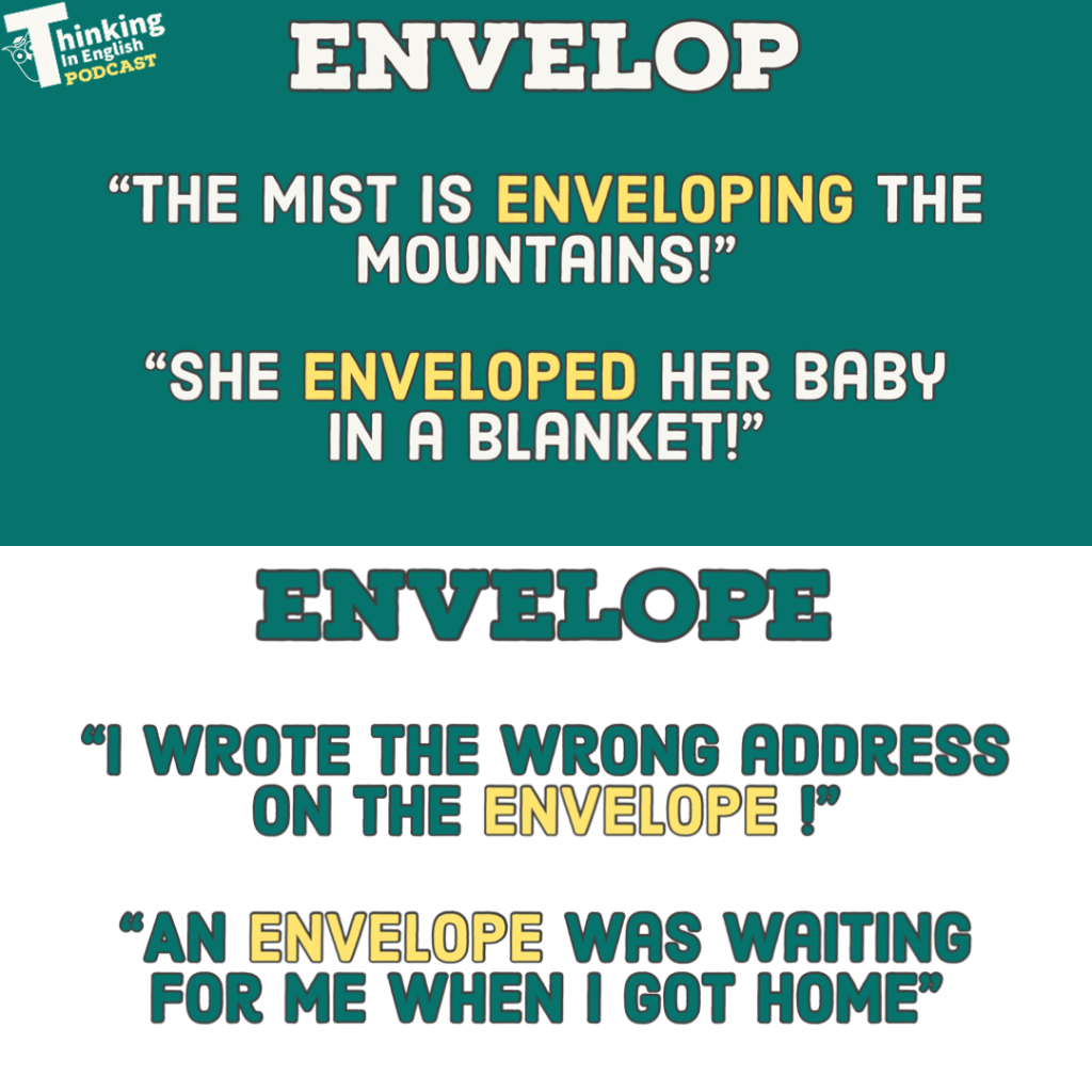 Envelop vs Envelope (What's the difference?)

Vocabulary graphic with meanings and examples - made by Thinking in English

Credit thinkinginenglish.blog