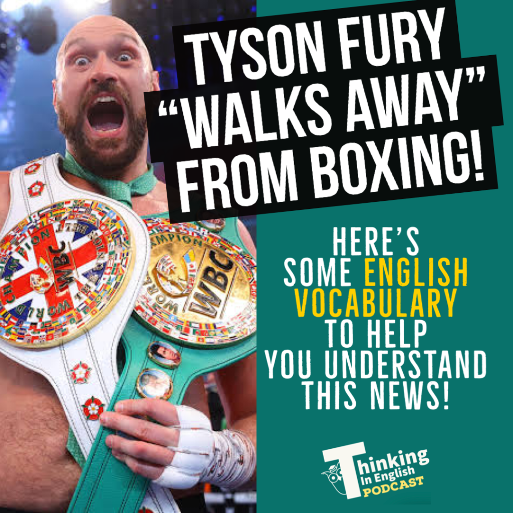Tyson Fury Walks Away From Boxing (Vocabulary List)